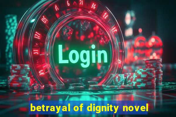 betrayal of dignity novel